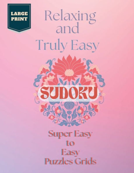 Relaxing and Truly Easy Sudoku: Extra Large Print Easy to Read Sudoku for Adults and Seniors:Two levels: Super Easy to Easy Puzzle grids