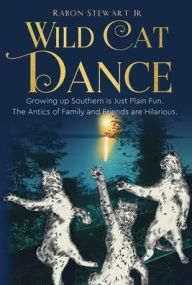 Wild Cat Dance: Growing up Southern is Just Plain Fun. The Antics of Family and Friends are Hilarious.