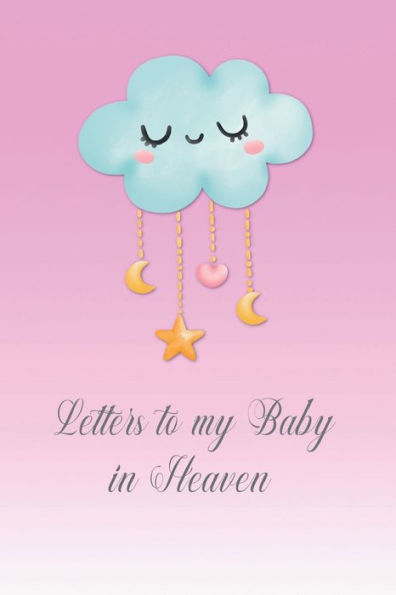 Letters to my Baby in Heaven: Diary to write yourself - Diary for parents and relatives after miscarriage, stillbirth or newborn death.