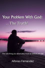 Your Problem With God: ... The Truth!: