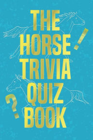 Title: The Horse Trivia Quiz Book: 375 Questions For Horse Lovers, Author: E.S. Damon