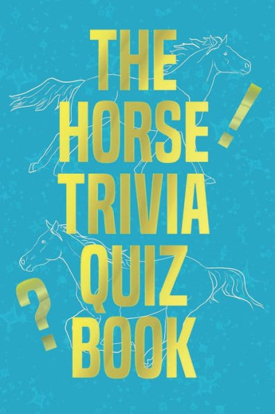 The Horse Trivia Quiz Book: 375 Questions For Horse Lovers
