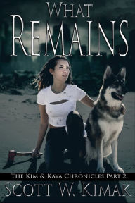 Title: What Remains: The Kim and Kaya Chronicles, Author: Scott Kimak