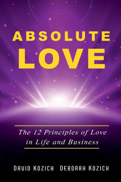 Absolute Love: The 12 Principles of Love Life and Business