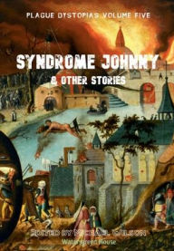 Title: Plague Dystopias Volume Five: Syndrome Johnny & Other Stories:, Author: Michael Wilson
