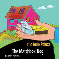 Title: The Matchbox Dog: The little Peluza, Author: Arturo R. Martinez