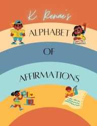 Title: K. Renae's Alphabet of Affirmations, Author: K. Renae
