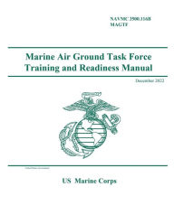 Title: NAVMC 3500.116B MAGTF Marine Air Ground Task Force Training and Readiness Manual December 2022, Author: United States Government Usmc