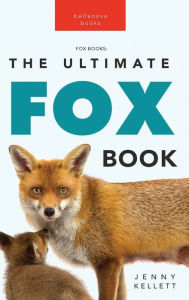 Title: Foxes: The Ultimate Fox Book:100+ Amazing Fox Facts, Photos, Quiz + More, Author: Jenny Kellett