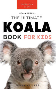 Title: Koalas: The Ultimate Koala Book for Kids:100+ Amazing Koala Facts, Photos, Quiz & More, Author: Jenny Kellett