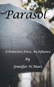 Title: Parasol: A Protective Force, An Influence, Author: Jennifer N. Mars