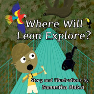 Title: Where Will Leon Explore?, Author: Samantha Maich