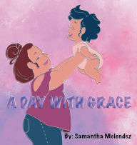 Title: A Day With Grace, Author: Samantha Melendez