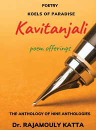 Title: Kavitanjali: Poem Offerings, The Anthology of Nine Anthologies, Author: Rajamouly Katta
