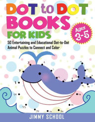 Title: Dot to Dot Books for Kids Ages 3-5: 50 Entertaining and Educational Dot-to-Dot Animal Puzzles to Connect and Color. Connect the Dots Coloring Book for Kids, Author: Jimmy School