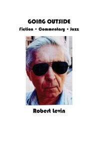 Title: Going Outside: Fiction . Commentary . Jazz, Author: Robert Levin