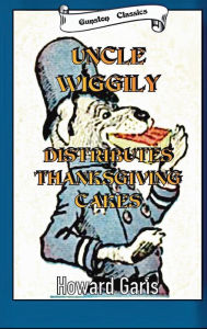 Title: UNCLE WIGGILY DISTRIBUTES THANKSGIVING CAKES, Author: Howard Garis