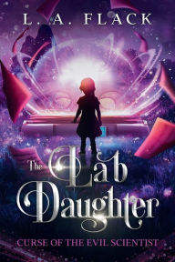 Title: The Lab Daughter: Curse Of The Evil Scientist, Author: L. A. Flack