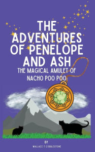 Title: The Adventures of Penelope and Ash: :The Magical Amulet of Nacho Poo Poo, Author: Wallace Cobblestone