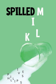 Title: Spilled Milk, Author: Ives Phillips