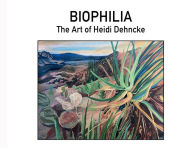 Title: BIOPHILIA: The Art of Heidi Dehncke, Author: Heidi Dehncke