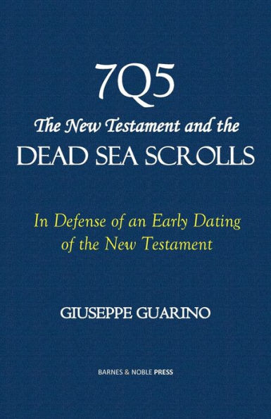 7Q5 The New Testament among the Dead Sea Scrolls: In defense of an early dating of the New Testament