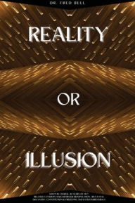 Title: Reality or Illusion: Who's in charge, 40-years of UFO related coverups, Haig-Kissinger Depopulation, JFK's Fatal Discovery, constitutional fr, Author: Dr. Fred Bell