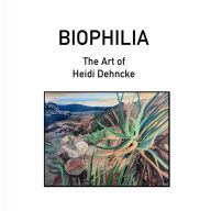 Title: BIOPHILIA: The Art of Heidi Dehncke, Author: Heidi Dehncke