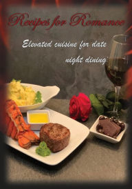 Title: Recipes for Romance: Elevated Cuisine for Date Night Dining, Author: A. K. Kitchens