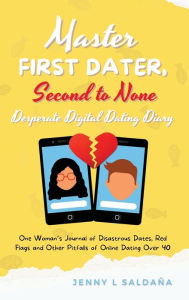 Title: Master First Dater Second to None: Desperate Digital Dating Diary, Author: Jenny Saldaña
