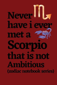 Title: Never Have I Ever Met a Scorpio That is Not Ambitious (zodiac notebook series): Never Have I Ever Met a Scorpio That is Not Ambitious (zodiac notebook series), Author: Bluejay Publishing