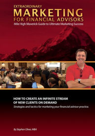 Title: Extraordinary Marketing for Financial Advisors: Mile High Maverick Guide to Ultimate Marketing Success, Author: MBA Stephen Oliver