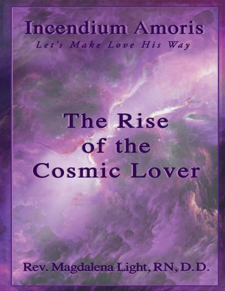 The Rise of the Cosmic Lover: Incendium Amoris. Let's Make Love His Way.