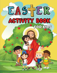 Title: Easter Activity Book For Kids: Coloring, Mazes, Dot-to-Dot, Spot the Difference, Creative Writing and Much More..., Author: Kate S