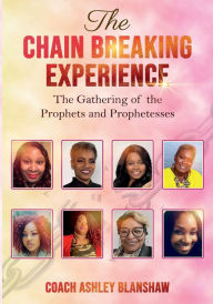 Title: The Chain Breaking Experience: The Gathering of The Prophets and The Prophetesses:Devotional book, Author: Coach Ashley Blanshaw