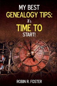 Title: My Best Genealogy Tips: It's Time to Start!:, Author: Robin R. Foster