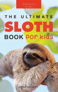 Title: Sloths: The Ultimate Sloth Book for Kids:100+ Amazing Sloth Facts, Photos, Quiz & More, Author: Jenny Kellett