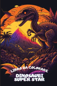 Title: Dinosauri super star: Libro da colorare, Author: Disegni Fantastici