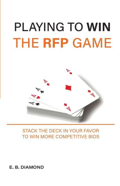 Playing To Win The RFP Game: Stack the Deck in Your Favor To Win More Competitive Bids