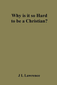 Title: Why is is so Hard to be a Christian?, Author: J. L. Lawrence