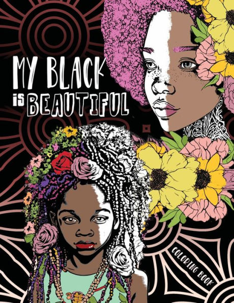 My Black is Beautiful: Melanated Coloring Book