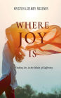 Where Joy Is: Finding Joy in the Midst of Suffering