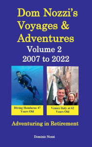 Title: Dom Nozzi's Voyages and Adventures, Volume 2, 2007 to 2022: Adventuring in Retirement, Author: Dominic Nozzi