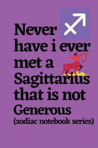 Title: Never Have I Ever Met a Sagittarius That is Not Generous (zodiac notebook series): A cool and neat Sagittarius journal notebook and a funny gift for Sagittarians., Author: Bluejay Publishing