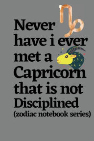 Title: Never Have I Ever Met a Capricorn That is Not Disciplined (zodiac notebook series): A cool and neat Capricorn journal notebook and a funny gift for Capricorn., Author: Bluejay Publishing