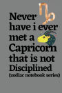 Never Have I Ever Met a Capricorn That is Not Disciplined (zodiac notebook series): A cool and neat Capricorn journal notebook and a funny gift for Capricorn.