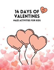Title: 14 Days of Valentines: Maze Activities for Kids Ages 6-10, Author: Veronica Parra