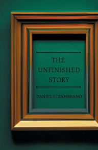 Title: The Unfinished Story, Author: Daniel Zambrano