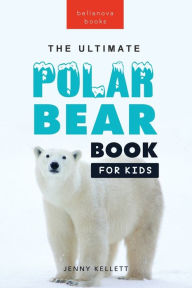 Title: Polar Bears: The Ultimate Polar Bear Book for Kids:100+ Polar Bear Facts, Photos, Quiz & More, Author: Jenny Kellett