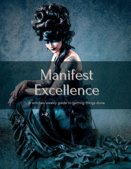 Manifest Excellence - Goddess Edition: A Witches Weekly Guide to Getting Things Done